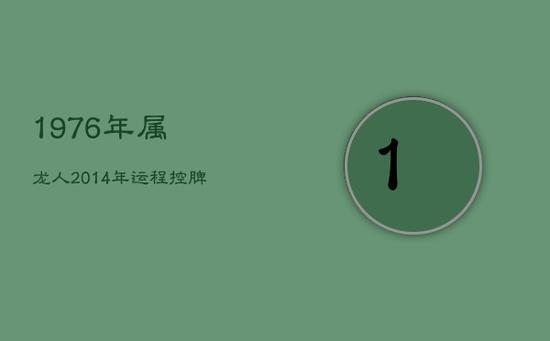 1976年属龙人2014年运程：控脾气，抓机遇，桃花旺