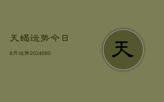 天蝎运势今日8月运势(20240605)