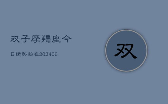 双子摩羯座今日运势超准(20240605)