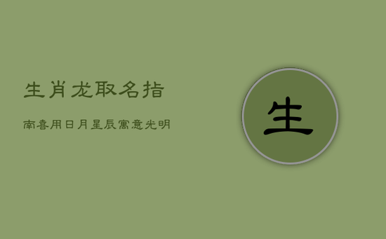 生肖龙取名指南：喜用日月星辰，寓意光明充实