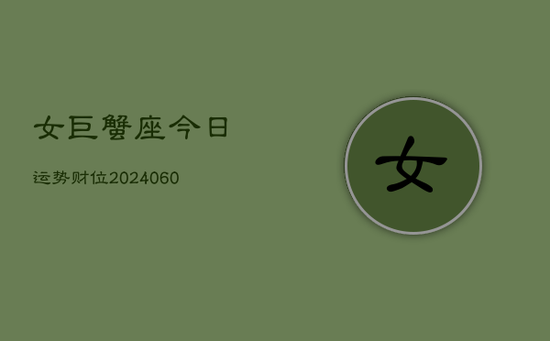 女巨蟹座今日运势财位(20240605)