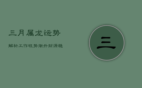 三月属龙运势解析：工作旺势渐升，财源稳健累积