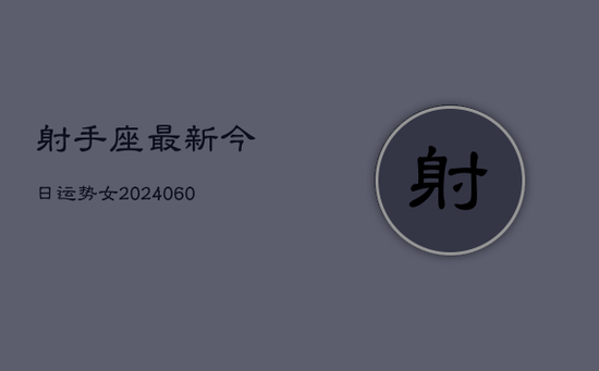 射手座最新今日运势女(20240605)