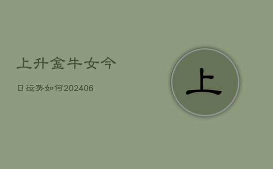 上升金牛女今日运势如何(20240605)