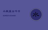 水瓶座女今日运势墨子(20240606)