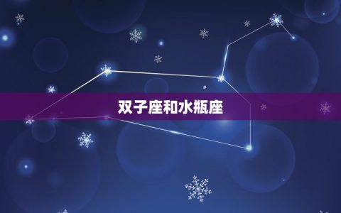 双子座和什么座最配闺蜜(探秘闺蜜星座组合)