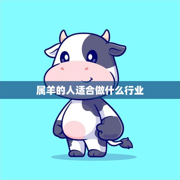 属羊的人适合做什么行业(职场发展指南)