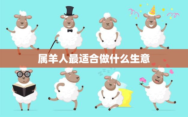 属羊人最适合做什么生意(探究创意产业的机会与挑战)