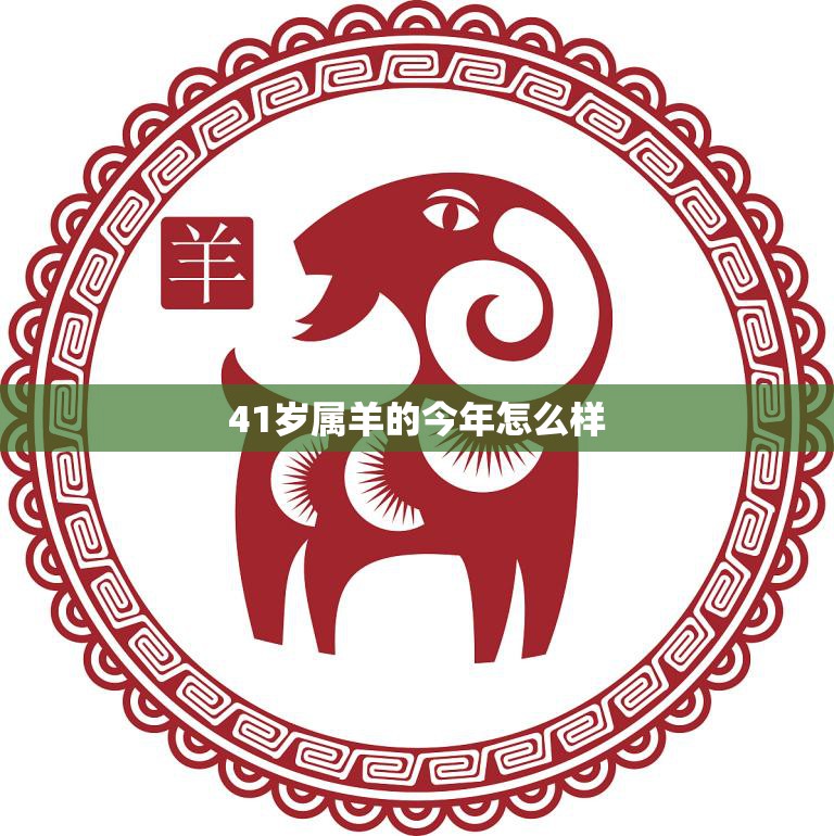 41岁属羊的今年怎么样(运势如何)