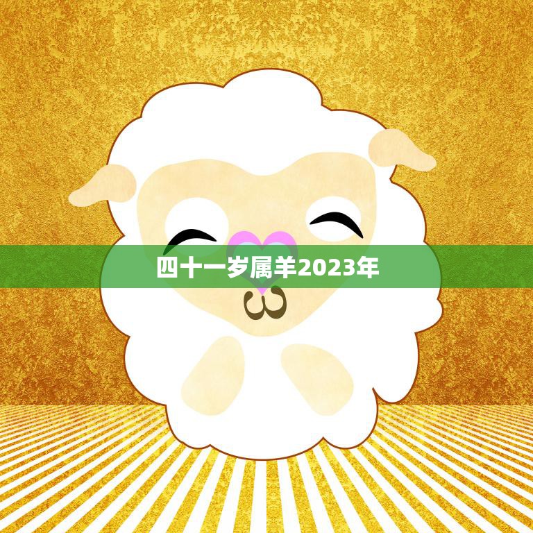 四十一岁属羊2023年(羊年运势大揭秘)