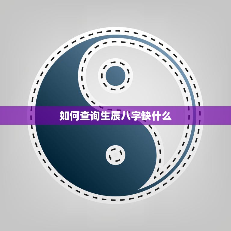 如何查询生辰八字缺什么(掌握八字缺失之道)