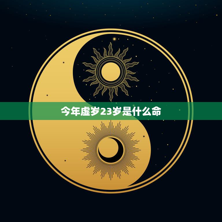 今年虚岁23岁是什么命(解析23岁的命运走向)