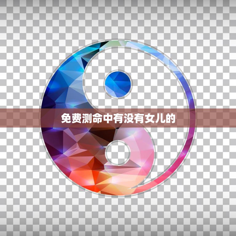 免费测命中有没有女儿的(揭秘你未来的家庭生活)