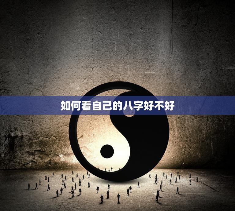如何看自己的八字好不好(掌握八字学解读自身命运)
