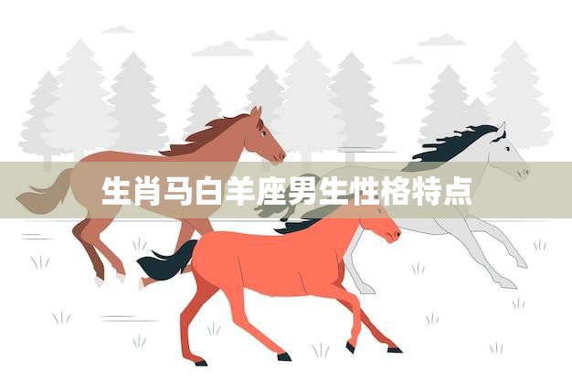 生肖马白羊座男生性格特点(热情开朗自信勇敢)
