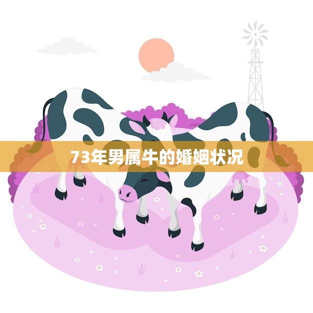 73年男属牛的婚姻状况(幸福还是孤独终老)
