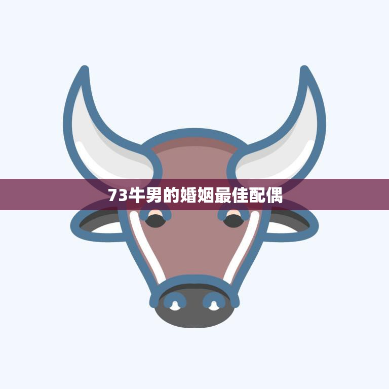 73牛男的婚姻最佳配偶(如何选择)