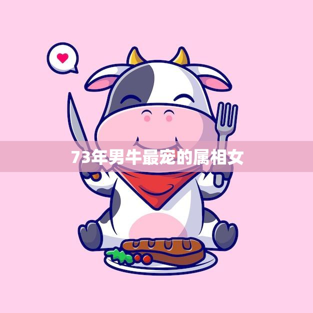 73年男牛最宠的属相女(谁最得宠)