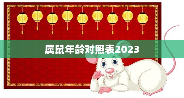 属鼠年龄对照表2023(了解你的生肖年龄)