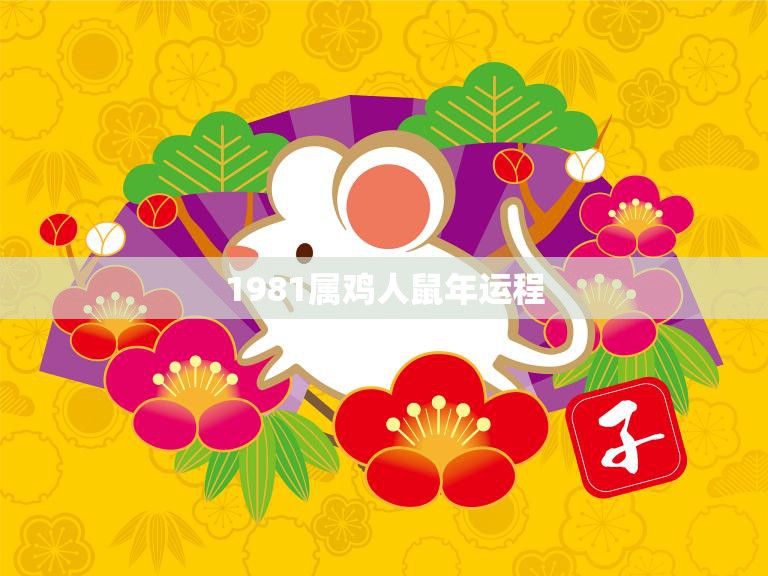 1981属鸡人鼠年运程(顺风顺水财运亨通)