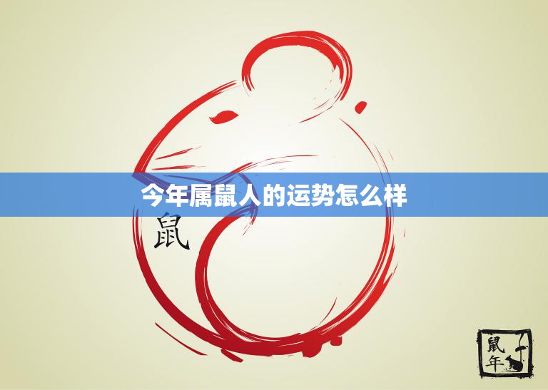 今年属鼠人的运势怎么样(2023鼠年运程大揭秘)